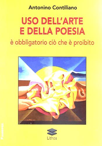 Uso dell'arte e della poesia. È obbligatorio ciò che è proibito - Antonino Contiliano - Libro Lithos 2024, I fiammiferi | Libraccio.it