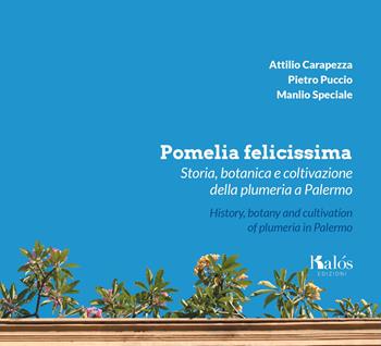 Pomelia felicissima. Storia, botanica e coltivazione della plumeria a Palermo-History, botany and cultivation of plumeria in Palermo - Attilio Carapezza, Pietro Puccio, Manlio Speciale - Libro Kalós 2020, Fuori collana | Libraccio.it