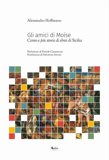 Gli amici di Moïse. Cento e più storie di ebrei di Sicilia - Alessandro Hoffmann - Libro Kalós 2021, Le tessere | Libraccio.it