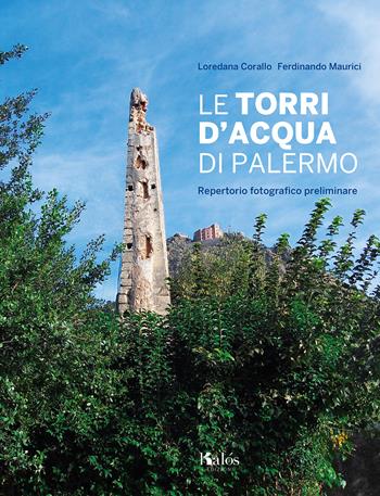 Le torri d'acqua di Palermo. Repertorio fotografico preliminare. Ediz. illustrata - Ferdinando Maurici, Loredana Corallo - Libro Kalós 2021 | Libraccio.it