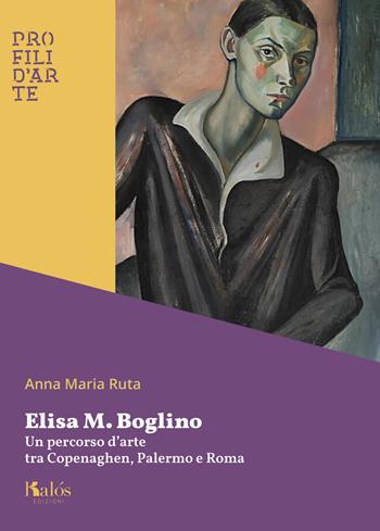 Elisa M. Boglino. Un percorso d'arte tra Copenaghen, Palermo e Roma - Anna Maria Ruta - Libro Kalós 2021, Profili d'arte | Libraccio.it