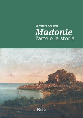 Madonie. L'arte e la storia - Salvatore Anselmo - Libro Kalós 2021, Itinerari d'arte | Libraccio.it