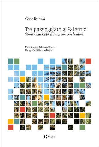 Tre passeggiate a Palermo. Storie e curiosità a braccetto con l'autore - Carlo Barbieri - Libro Kalós 2022, Le tessere | Libraccio.it