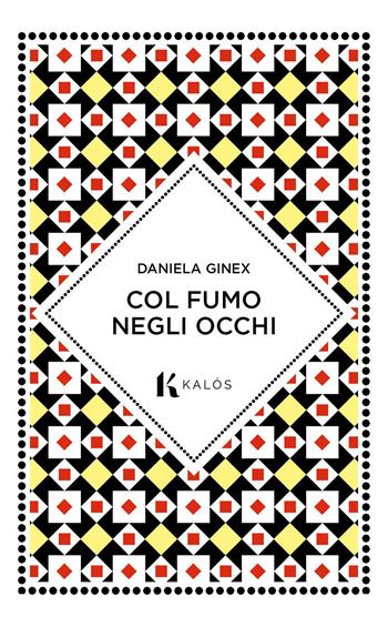 Col fumo negli occhi - Daniela Ginex - Libro Kalós 2022 | Libraccio.it