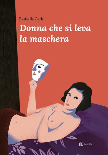 Donna che si leva la maschera - Raffaella Carli - Libro Kalós 2023, Fili e trame | Libraccio.it