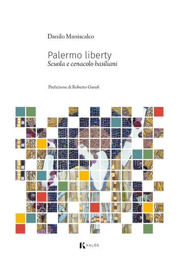 Palermo liberty. Scuola e cenacolo basiliani - Danilo Maniscalco - Libro Kalós 2023, Le tessere | Libraccio.it