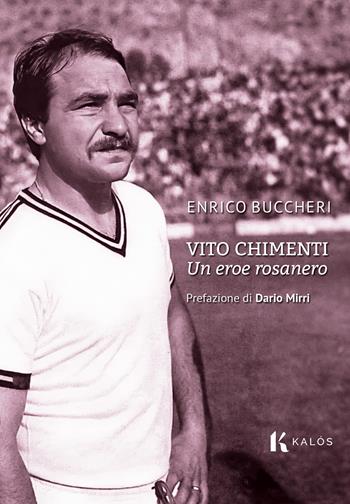 Vito Chimenti. Un eroe rosanero - Enrico Buccheri - Libro Kalós 2023, Fuori collana | Libraccio.it