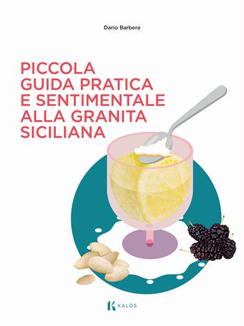 Piccola guida pratica e sentimentale alla granita siciliana - Dario Barbera - Libro Kalós 2023, Il ficodindia | Libraccio.it