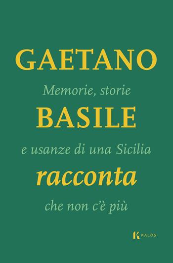 Memorie, storie e usanze di una Sicilia che non c'è più - Gaetano Basile - Libro Kalós 2024 | Libraccio.it