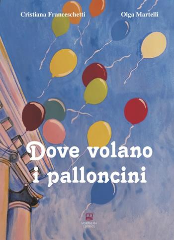 Dove volano i palloncini - Cristiana Franceschetti, Olga Martelli - Libro Morphema Editrice 2020, Collana per il sociale | Libraccio.it