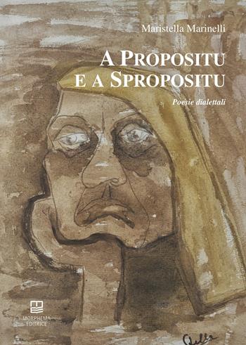 A propositu e a spropositu. Poesie dialettali - Maristella Marinelli - Libro Morphema Editrice 2021, In versi | Libraccio.it