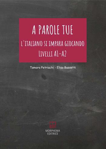 A parole tue. L'Italiano si impara giocando. Livello A1 - A2 - Tamara Petriachi, Elisa Bassetti - Libro Morphema Editrice 2021 | Libraccio.it