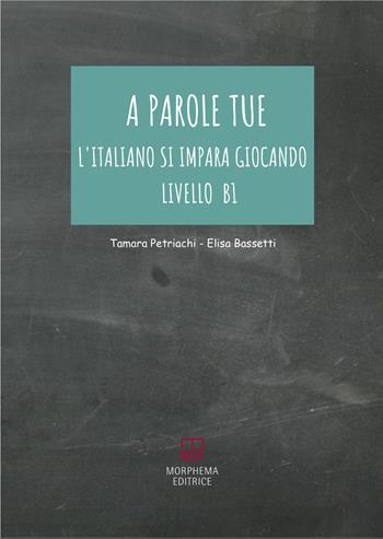 A parole tue. L'Italiano si impara giocando. Livello B1 - Tamara Petriachi, Elisa Bassetti - Libro Morphema Editrice 2021 | Libraccio.it