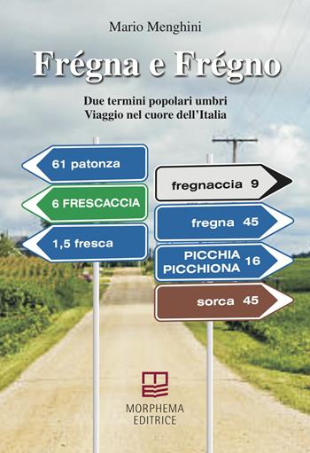 Frégna e Frégno. Due termini popolari umbri. Viaggio nel cuore dell'Italia - Mario Menghini - Libro Morphema Editrice 2021, Studi e ricerche locali | Libraccio.it
