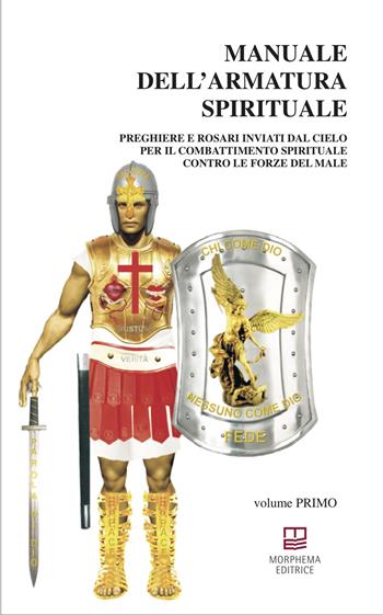 Manuale dell'armatura spirituale. Vol. 1: Preghiere e Rosari inviati dal Cielo per il combattimento spirituale contro le forze del male - Francesco Marcelli - Libro Morphema Editrice 2021, Collana sacra | Libraccio.it