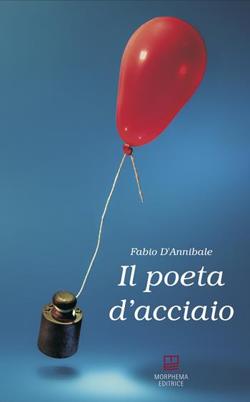 Il poeta d'acciaio - Fabio D'Annibale - Libro Morphema Editrice 2021, In versi | Libraccio.it