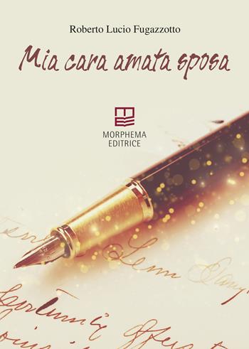 Mia cara amata sposa - Roberto Lucio Fugazzotto - Libro Morphema Editrice 2021, Letteraria | Libraccio.it