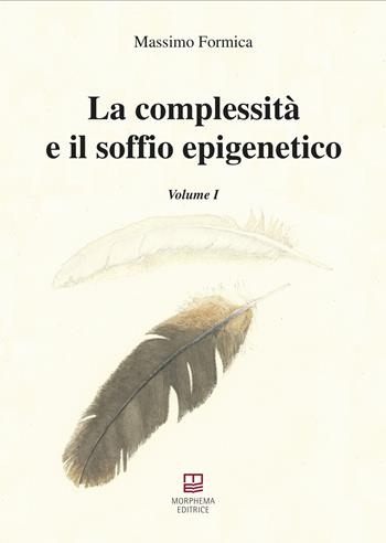 La complessità e il soffio epigenetico. Vol. 1 - Massimo Formica - Libro Morphema Editrice 2024 | Libraccio.it