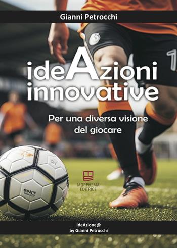 IdeAzioni Innovative. Per una diversa visione del giocare - Gianni Petrocchi - Libro Morphema Editrice 2024, Manuali | Libraccio.it