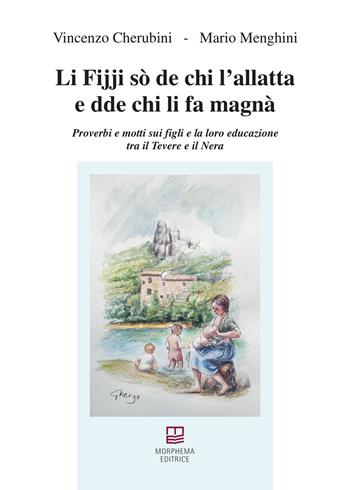 Li fijji sò de chi l'allatta e dde chi li fa magnà. Proverbi e motti sui figli e la loro educazione tra il Tevere e il Nera - Vincenzo Cherubini, Mario Menghini - Libro Morphema Editrice 2024, Studi e ricerche locali | Libraccio.it