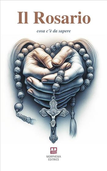 Il rosario. Cosa c'è da sapere - Fabio Lanfiuti Baldi - Libro Morphema Editrice 2024, Collana sacra | Libraccio.it
