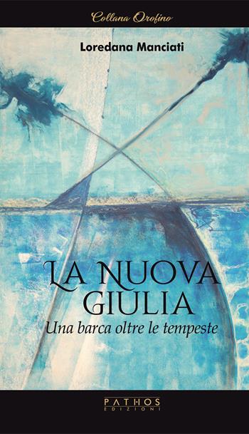 La Nuova Giulia. Una barca oltre le tempeste - Loredana Manciati - Libro Pathos Edizioni 2022 | Libraccio.it