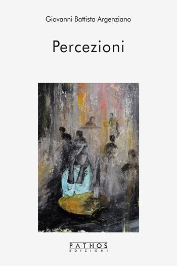 Percezioni - Giovanni Battista Argenziano - Libro Pathos Edizioni 2021 | Libraccio.it