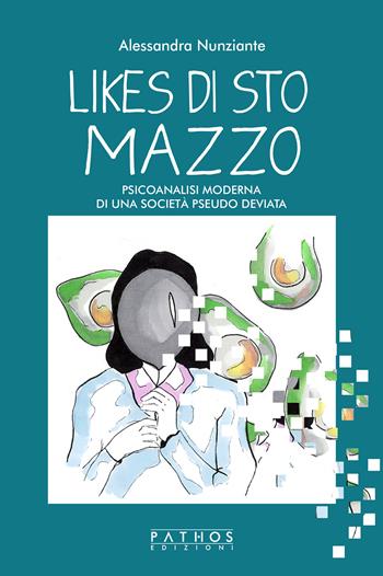 Likes di sto mazzo. Psicoanalisi moderna di una società pseudo deviata - Alessandra Nunziante - Libro Pathos Edizioni 2021 | Libraccio.it