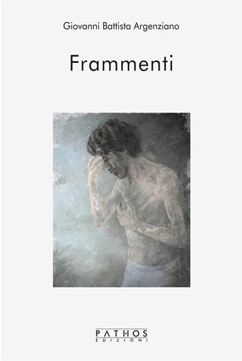 Frammenti - Giovanni Battista Argenziano - Libro Pathos Edizioni 2021 | Libraccio.it