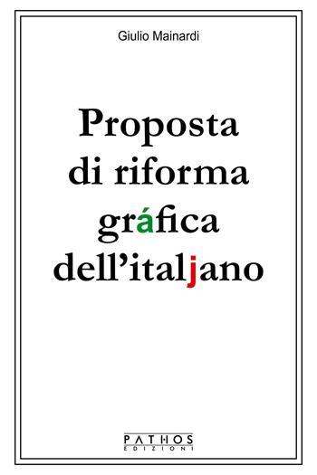 Proposta di riforma gráfica dell'italjano - Giulio Mainardi - Libro Pathos Edizioni 2021 | Libraccio.it
