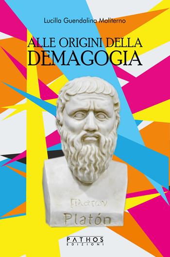 Alle origini della demagogia - Lucilla Guendalina Moliterno - Libro Pathos Edizioni 2021 | Libraccio.it