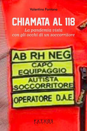 Chiamata al 118. La pandemia vista con gli occhi di un soccorritore - Valentino Fontana - Libro Pathos Edizioni 2021 | Libraccio.it