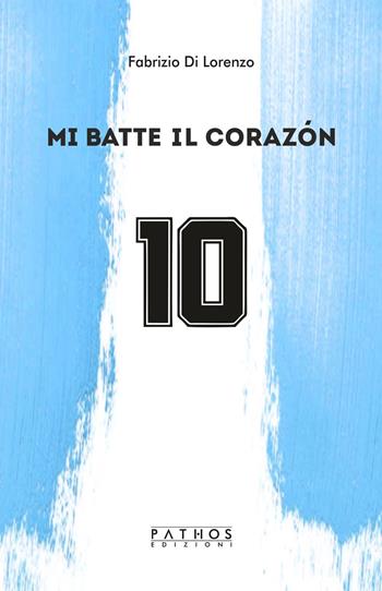 Mi batte il corazón - Fabrizio Di Lorenzo - Libro Pathos Edizioni 2021 | Libraccio.it