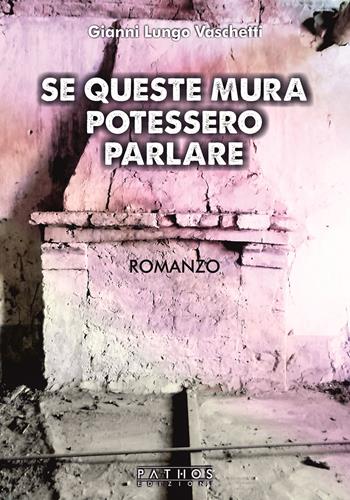 Se queste mura potessero parlare - Gianni Lungo Vaschetti - Libro Pathos Edizioni 2022 | Libraccio.it