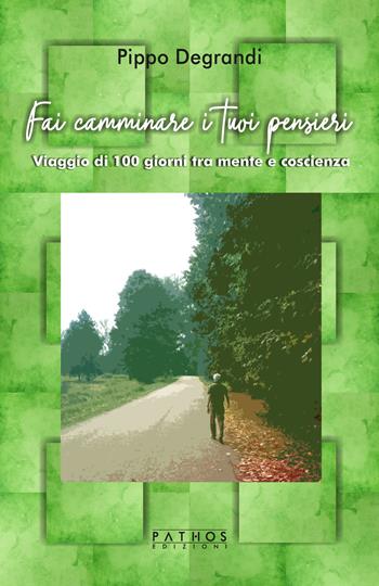 Fai camminare i tuoi pensieri. Viaggio di 100 giorni tra mente e coscienza - Pippo Degrandi - Libro Pathos Edizioni 2022 | Libraccio.it