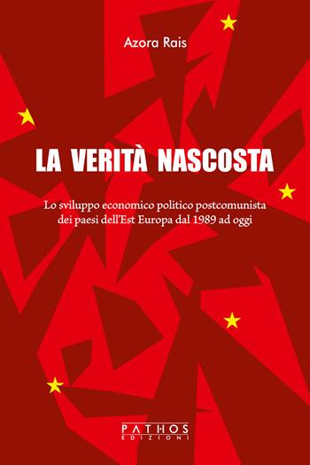 La verità nascosta. Lo sviluppo economico politico postcomunista dei paesi dell'Est Europa dal 1989 ad oggi - Azora Rais - Libro Pathos Edizioni 2022 | Libraccio.it