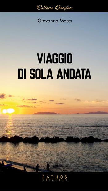 Viaggio di sola andata - Giovanna Masci - Libro Pathos Edizioni 2022, Orofino | Libraccio.it