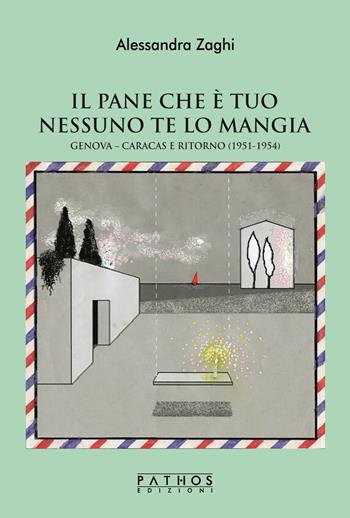 Il pane che è tuo nessuno te lo mangia. Genova-Caracas e ritorno (1951-1954) - Alessandra Zaghi - Libro Pathos Edizioni 2022 | Libraccio.it