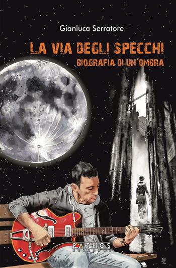 La via degli specchi. Biografia di un'ombra - Gianluca Serratore - Libro Pathos Edizioni 2022 | Libraccio.it