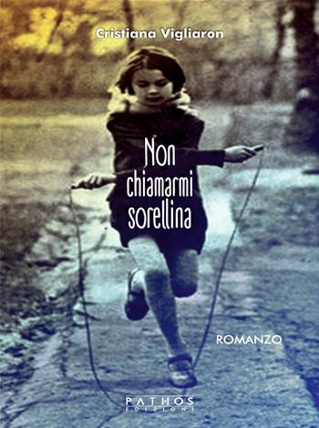 Non chiamarmi sorellina - Cristiana Vigliaron - Libro Pathos Edizioni 2022 | Libraccio.it