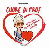 Cuore di prof. Tutto quello che non ci insegnano (o quasi)