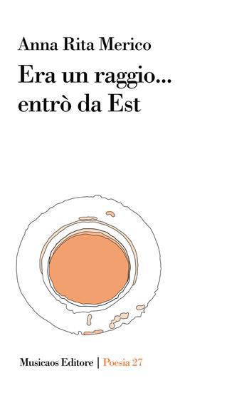 Era un raggio... entrò da Est - Anna Rita Merico - Libro Musicaos 2020, Poesia | Libraccio.it