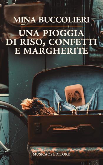 Una pioggia di riso, confetti e margherite - Mina Buccolieri - Libro Musicaos 2021, Narrativa | Libraccio.it