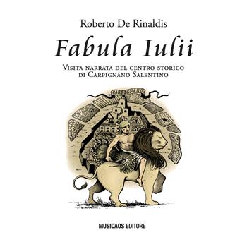 Fabula Iulii. Visita narrata del centro storico di Carpignano Salentino. Ediz. illustrata - Roberto De Rinaldis - Libro Musicaos Editore 2021, Artifex | Libraccio.it