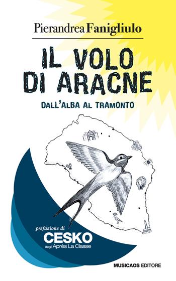 Il volo di Aracne. Dall'alba al tramonto - Pierandrea Fanigliulo - Libro Musicaos 2021, Narrativa | Libraccio.it