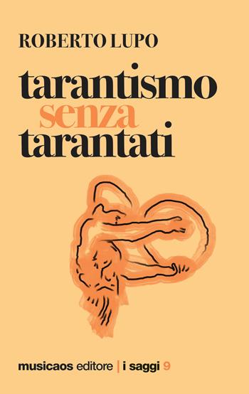 Tarantismo senza tarantati - Roberto Lupo - Libro Musicaos 2022, Saggi | Libraccio.it