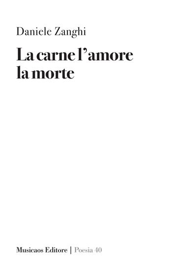 La carne l'amore la morte - Daniele Zanghi - Libro Musicaos 2023, Poesia | Libraccio.it