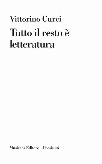 Tutto il resto è letteratura - Vittorino Curci - Libro Musicaos Editore 2024, Poesia | Libraccio.it