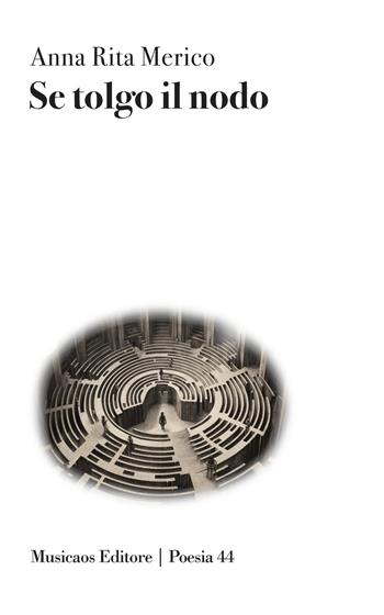 Se tolgo il nodo - Anna Rita Merico - Libro Musicaos 2023, Poesia | Libraccio.it