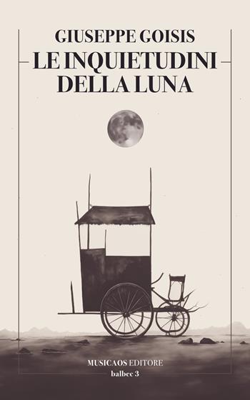 Le inquietudini della luna - Giuseppe Goisis - Libro Musicaos Editore 2024, Balbec | Libraccio.it